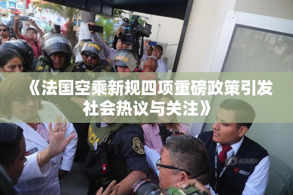 《法国空乘新规四项重磅政策引发社会热议与关注》