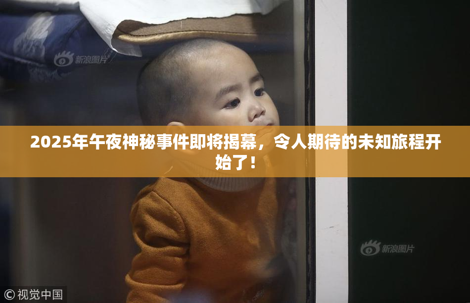 2025年午夜神秘事件即将揭幕，令人期待的未知旅程开始了！