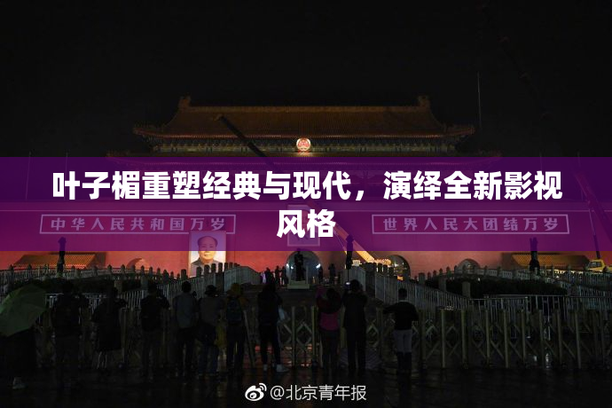 叶子楣重塑经典与现代，演绎全新影视风格