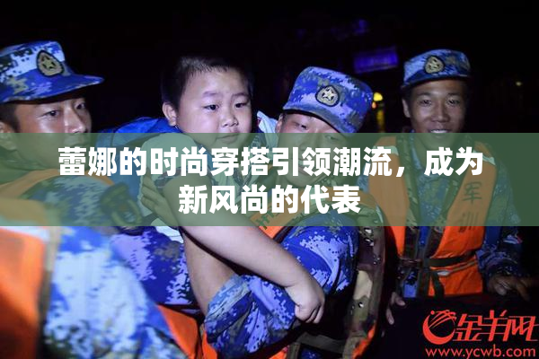 蕾娜的时尚穿搭引领潮流，成为新风尚的代表