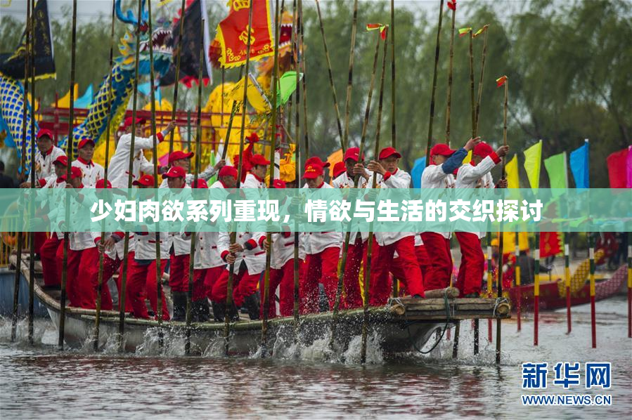 少妇肉欲系列重现，情欲与生活的交织探讨