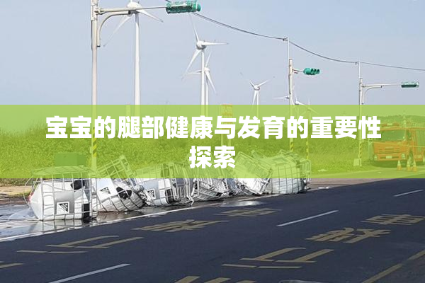宝宝的腿部健康与发育的重要性探索