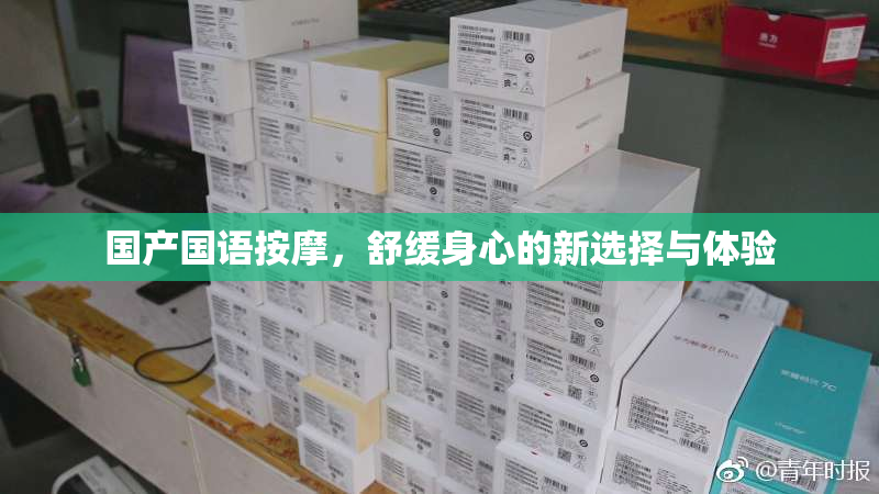 国产国语按摩，舒缓身心的新选择与体验