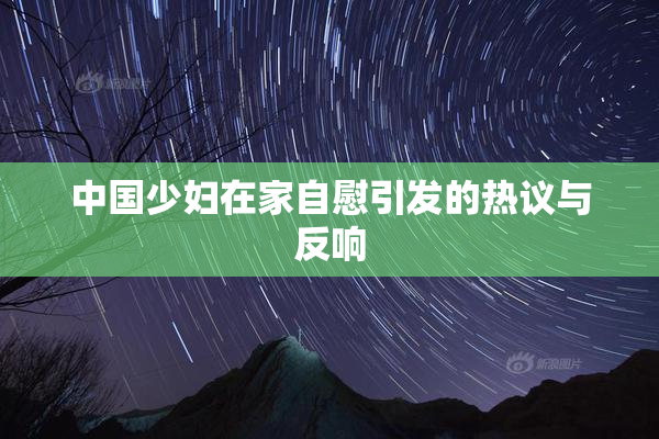中国少妇在家自慰引发的热议与反响