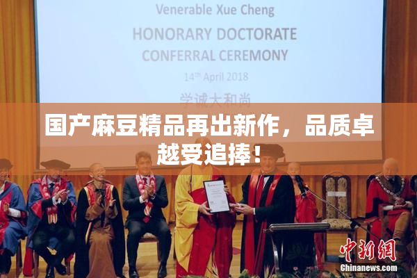 国产麻豆精品再出新作，品质卓越受追捧！