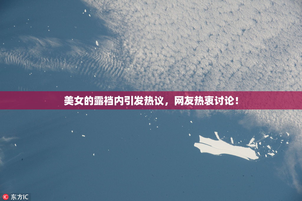 美女的露裆内引发热议，网友热衷讨论！