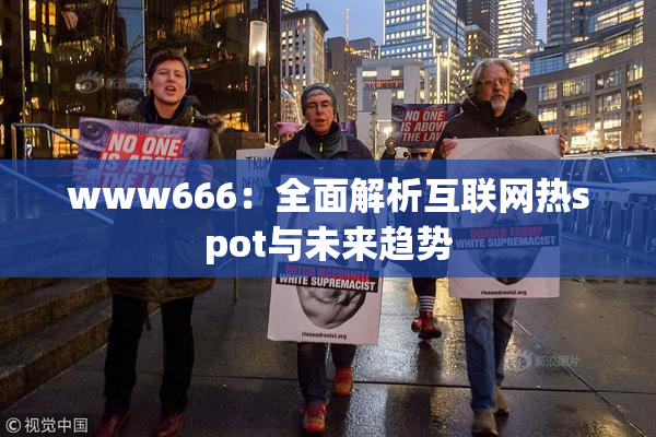 www666：全面解析互联网热spot与未来趋势