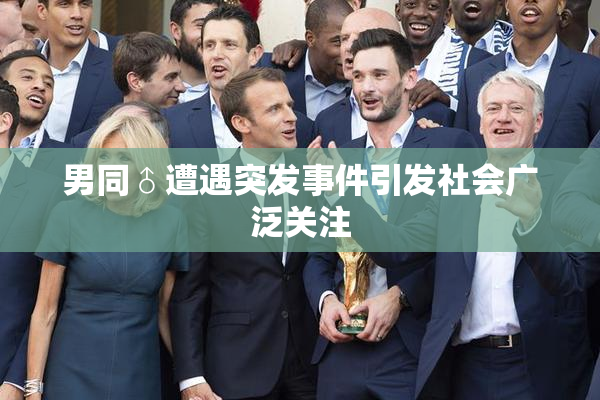 男同♂遭遇突发事件引发社会广泛关注