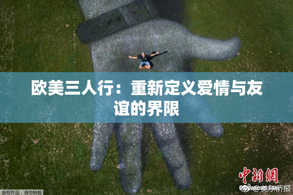 欧美三人行：重新定义爱情与友谊的界限