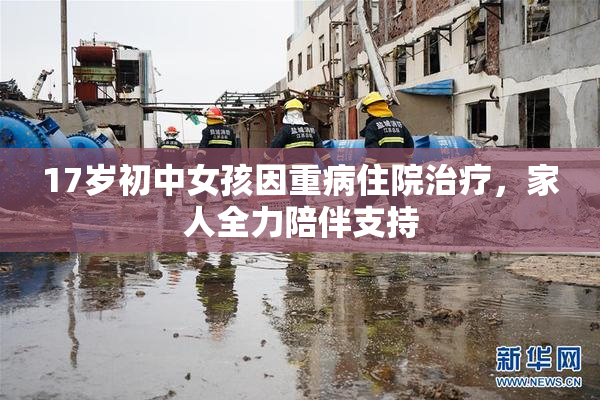 17岁初中女孩因重病住院治疗，家人全力陪伴支持