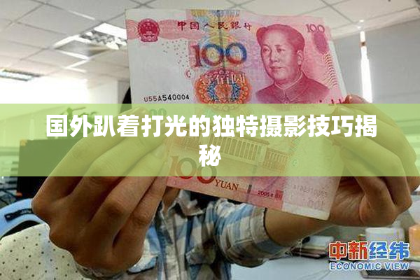 国外趴着打光的独特摄影技巧揭秘