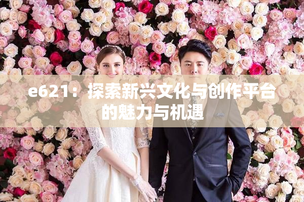 e621：探索新兴文化与创作平台的魅力与机遇