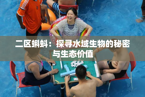 二区蝌蚪：探寻水域生物的秘密与生态价值