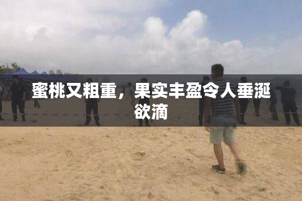 蜜桃又粗重，果实丰盈令人垂涎欲滴