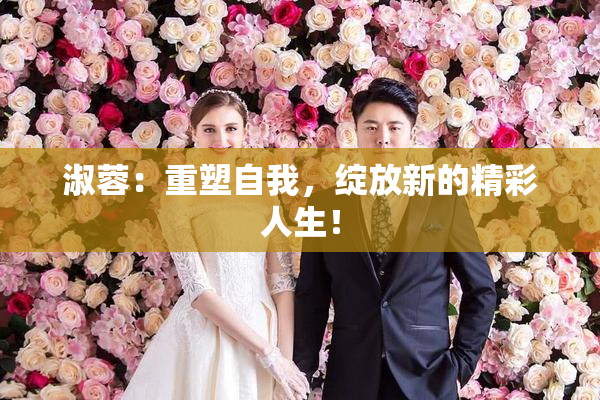 淑蓉：重塑自我，绽放新的精彩人生！