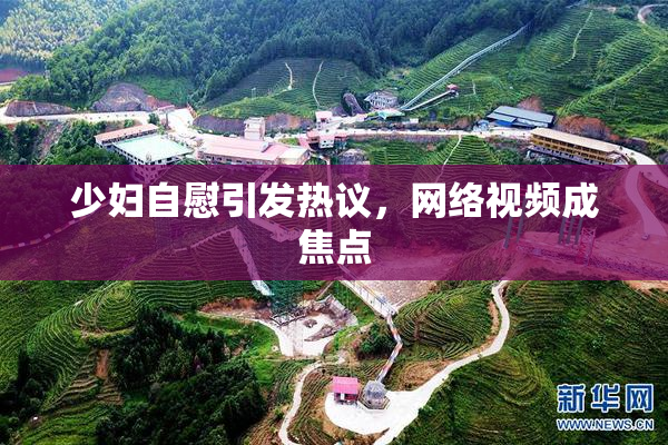 少妇自慰引发热议，网络视频成焦点