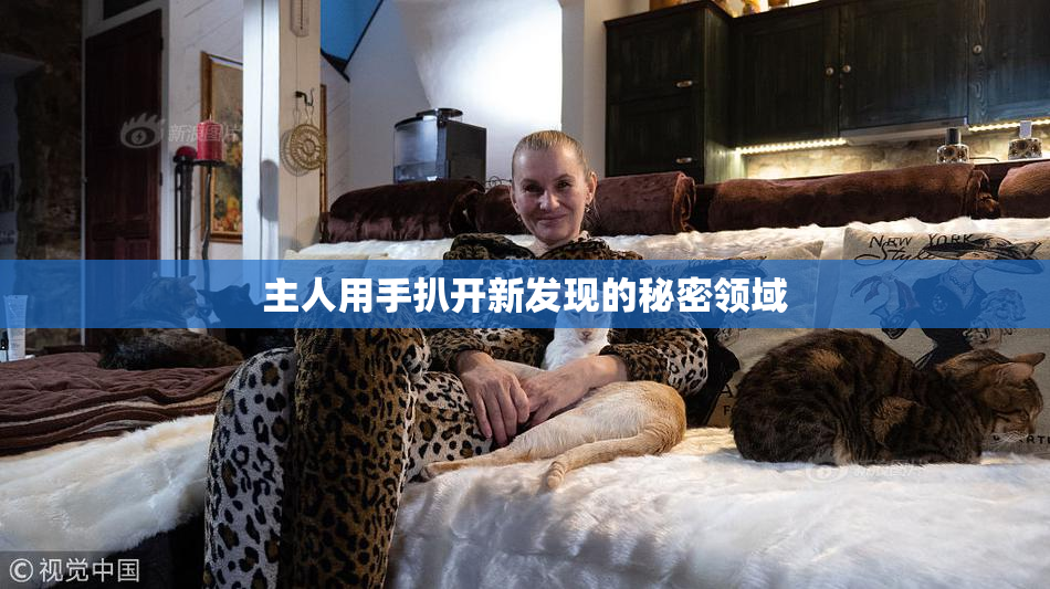 主人用手扒开新发现的秘密领域
