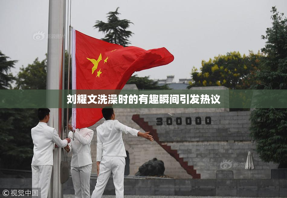 刘耀文洗澡时的有趣瞬间引发热议