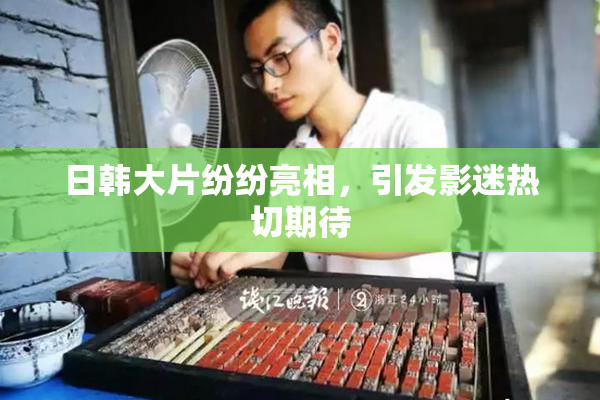日韩大片纷纷亮相，引发影迷热切期待
