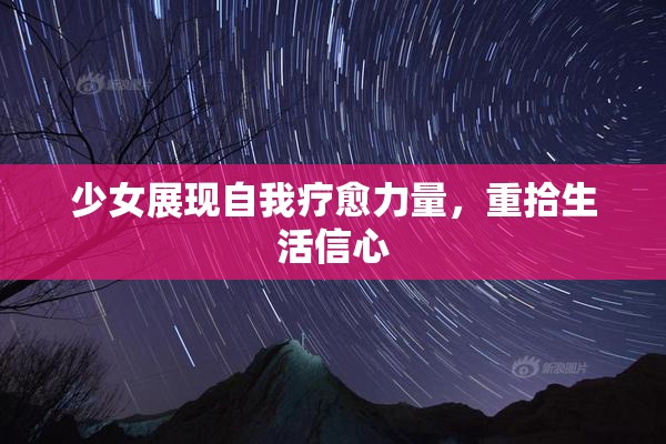 少女展现自我疗愈力量，重拾生活信心