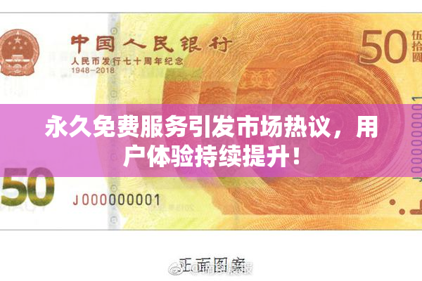 永久免费服务引发市场热议，用户体验持续提升！