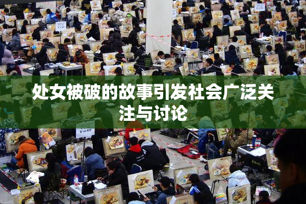 处女被破的故事引发社会广泛关注与讨论