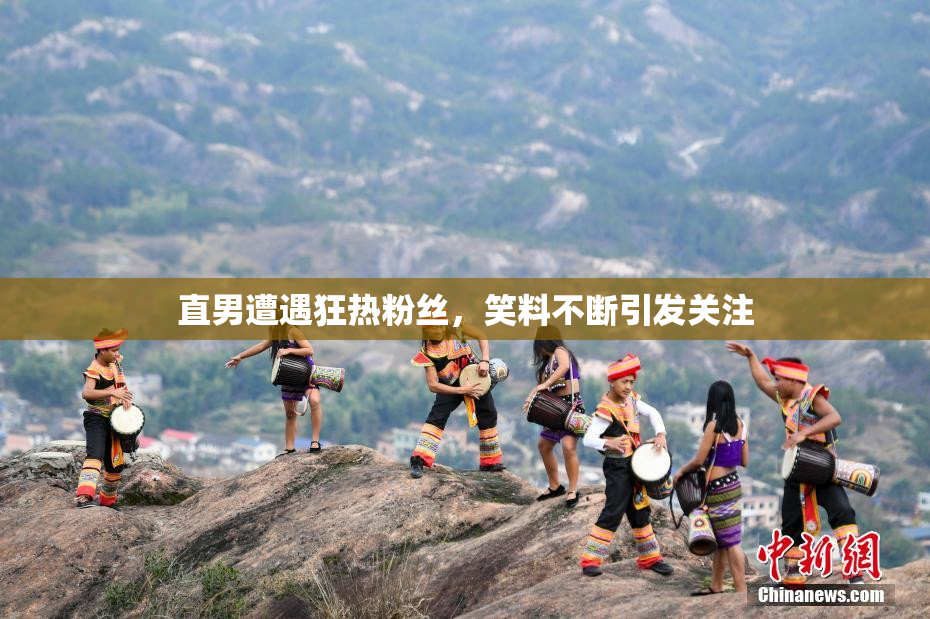 直男遭遇狂热粉丝，笑料不断引发关注