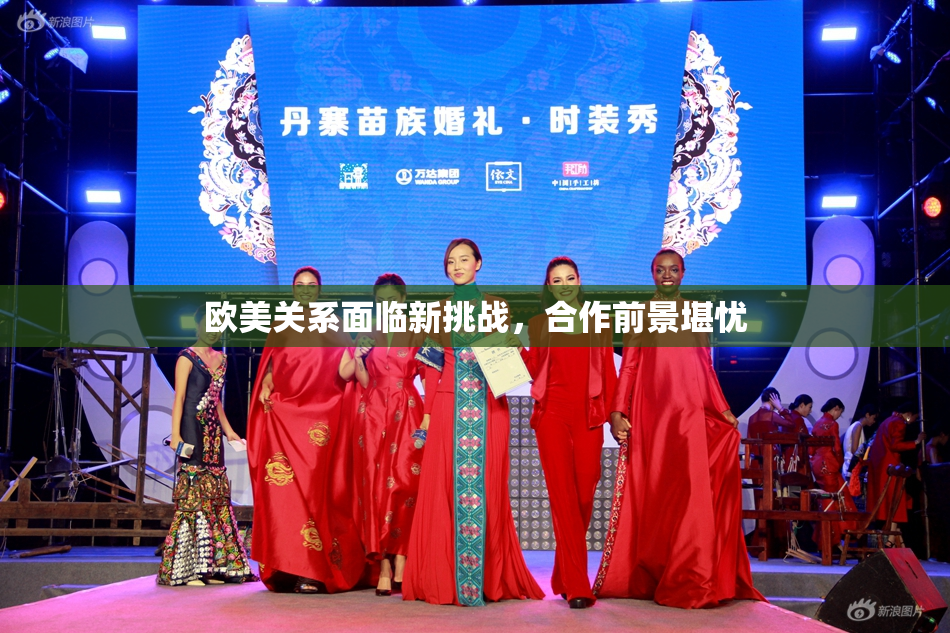 欧美关系面临新挑战，合作前景堪忧