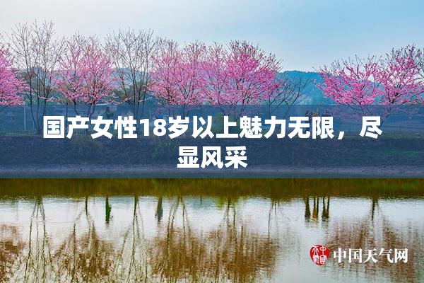 国产女性18岁以上魅力无限，尽显风采