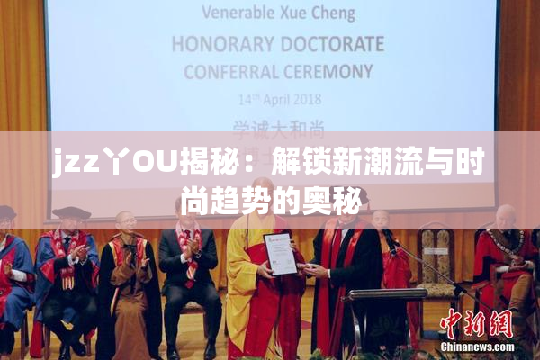 jzz丫OU揭秘：解锁新潮流与时尚趋势的奥秘