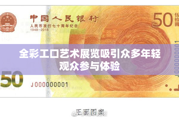 全彩工口艺术展览吸引众多年轻观众参与体验