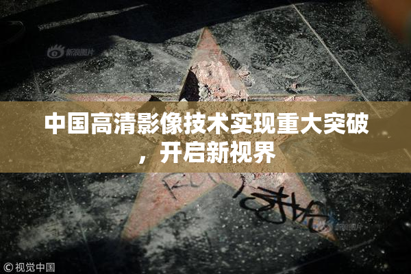 中国高清影像技术实现重大突破，开启新视界
