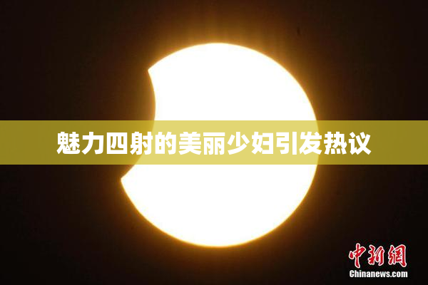 魅力四射的美丽少妇引发热议