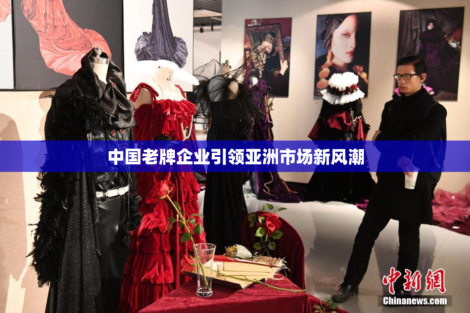 中国老牌企业引领亚洲市场新风潮