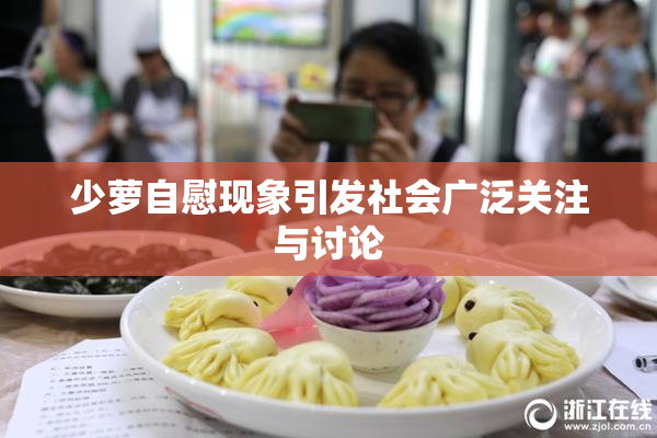 少萝自慰现象引发社会广泛关注与讨论