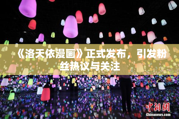 《洛天依漫画》正式发布，引发粉丝热议与关注