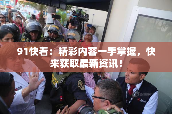 91快看：精彩内容一手掌握，快来获取最新资讯！