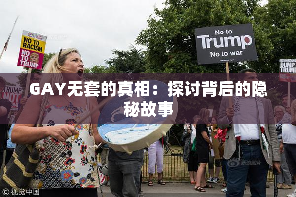 GAY无套的真相：探讨背后的隐秘故事