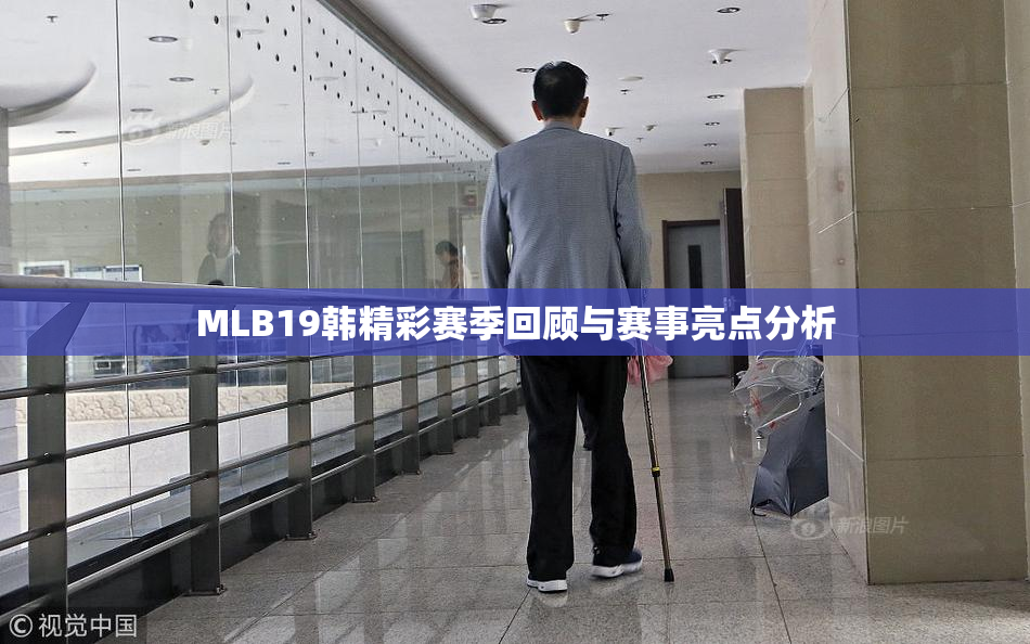 MLB19韩精彩赛季回顾与赛事亮点分析