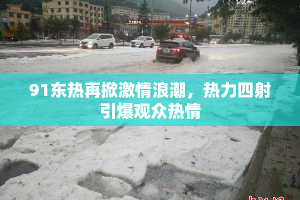 91东热再掀激情浪潮，热力四射引爆观众热情