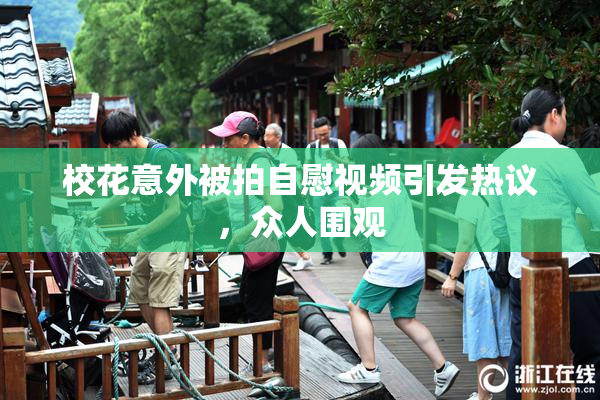 校花意外被拍自慰视频引发热议，众人围观