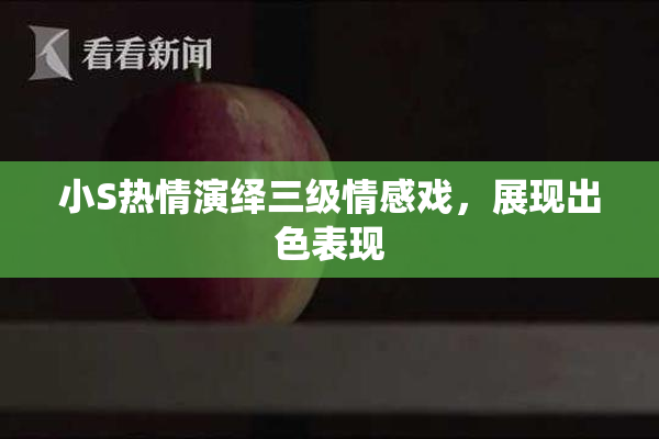 小S热情演绎三级情感戏，展现出色表现