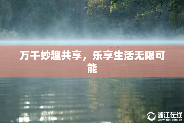 万千妙趣共享，乐享生活无限可能