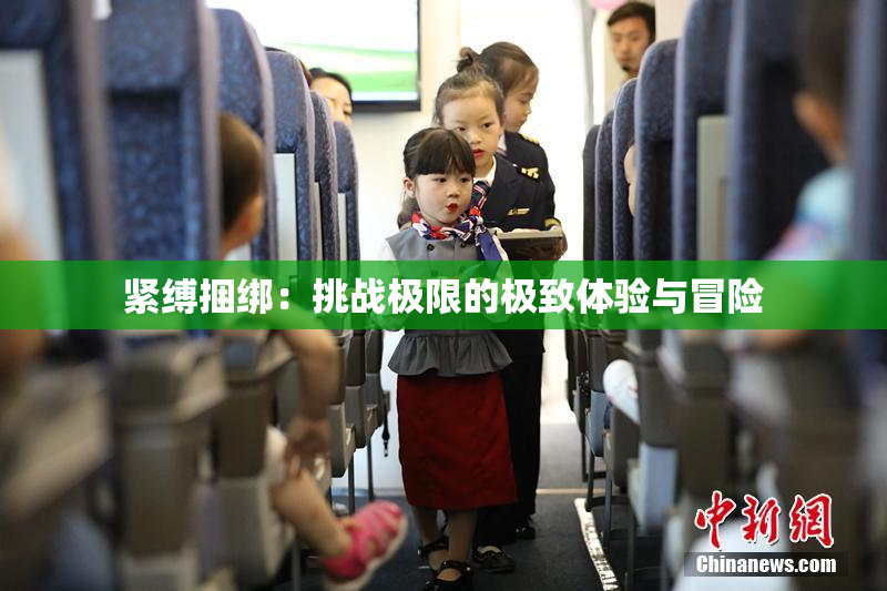 紧缚捆绑：挑战极限的极致体验与冒险