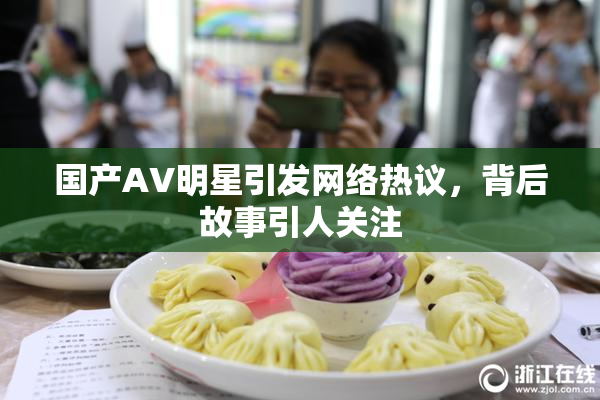 国产AV明星引发网络热议，背后故事引人关注