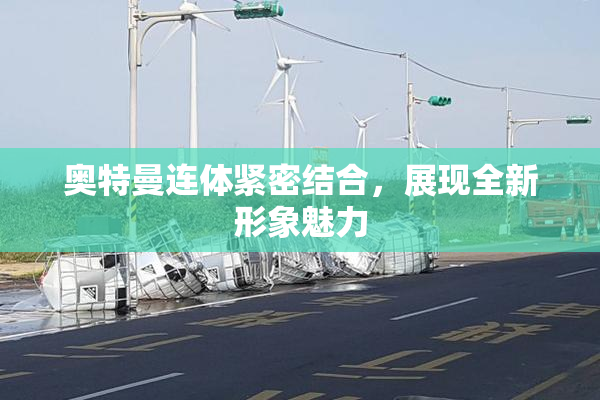 奥特曼连体紧密结合，展现全新形象魅力