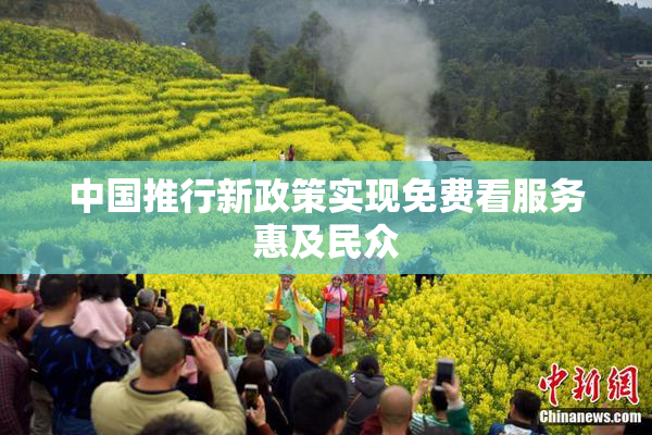 中国推行新政策实现免费看服务惠及民众