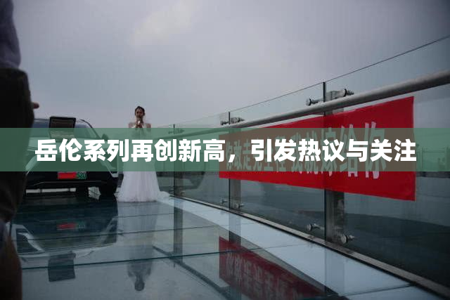 岳伦系列再创新高，引发热议与关注