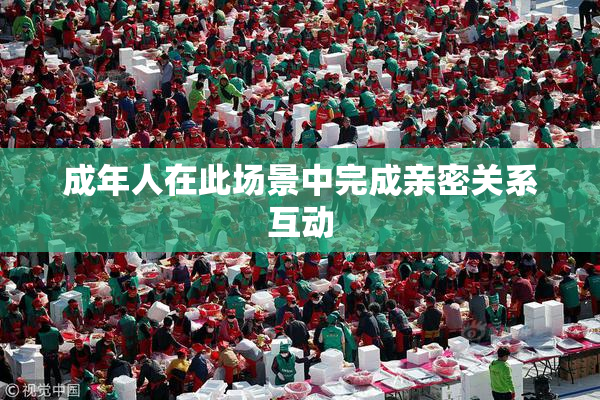 成年人在此场景中完成亲密关系互动