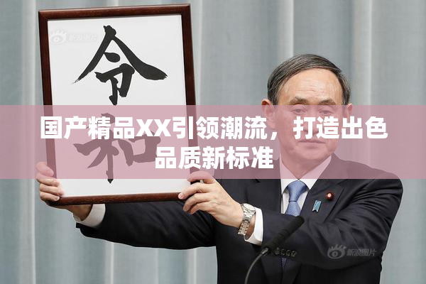 国产精品XX引领潮流，打造出色品质新标准